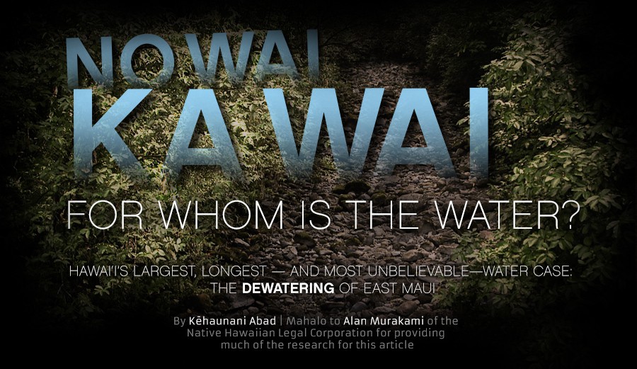 No Wai Ka Wai: For whom is the water? Hawai'i's largest, longest and most unbelievable water case: The Dewatering of East Maui